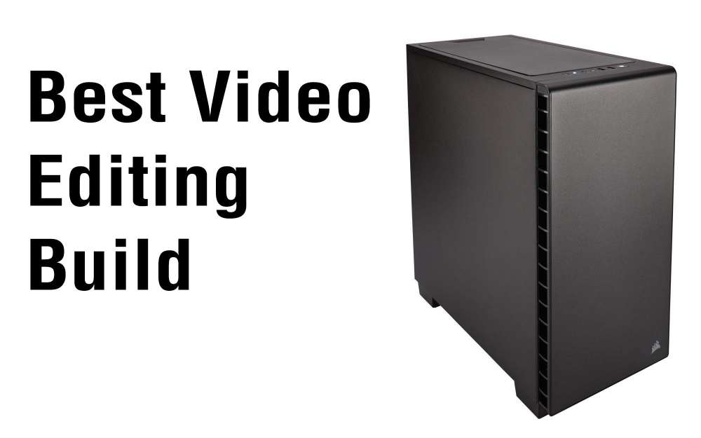 The Best Video Editing PC Builds of 2019 Custom PC Review